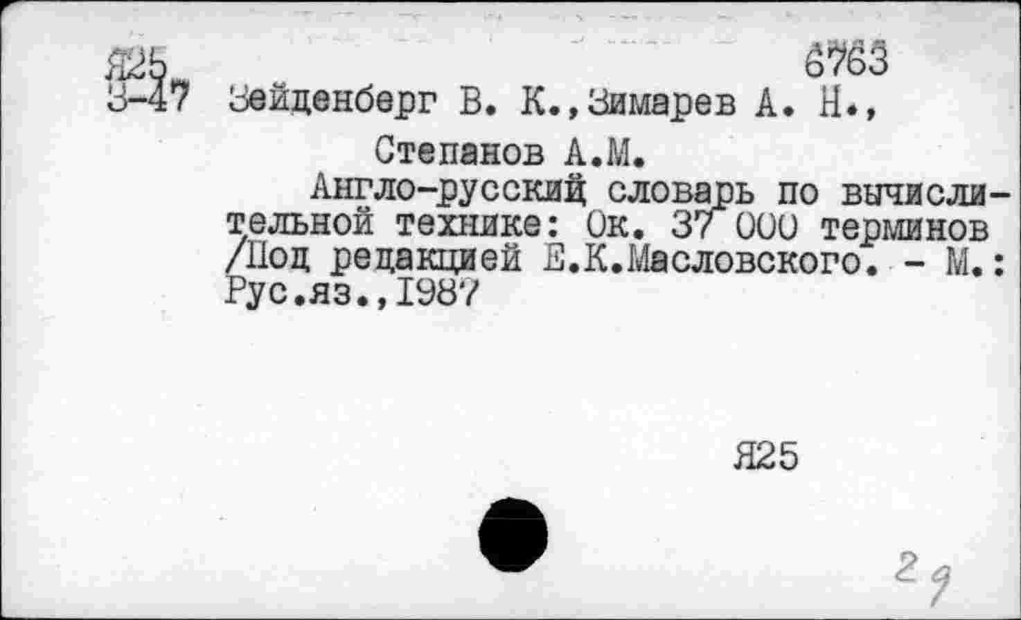 ﻿Зейценберг В. К.,3имарев А. Н*, Степанов А.М.
Англо-русский словарь по вычисли тельной технике: Ок. 37 000 терминов /Под редакцией Е.К.Масловского. - М. Рус.яз.,1987
Я25